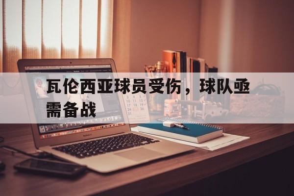 瓦伦西亚球员受伤，球队亟需备战-九游体育下载  第1张